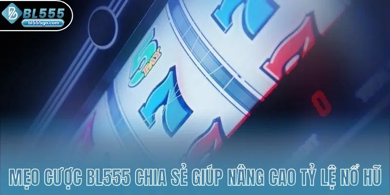 meo-cuoc-bl555-chia-se-giup-nang-cao-ty-le-no-hu
