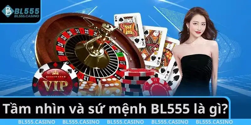 Tầm nhìn và sứ mệnh nhà cái BL555 là gì?